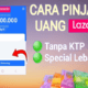 8 Cara Pinjam Uang di Lazada Langsung Cair Tanpa KTP