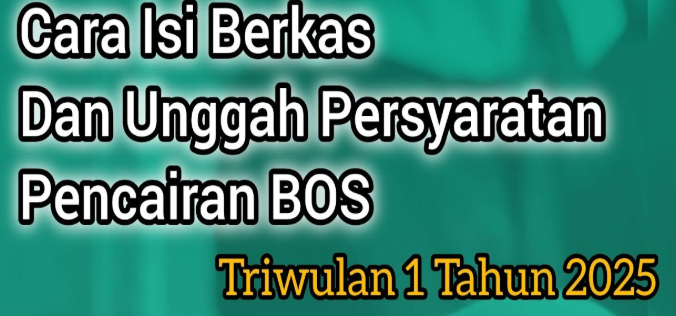 Cara Isi Berkas dan Unggah Persyaratan Pencairan BOS Triwulan 1 Tahun 2025