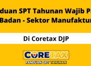Cara Lapor SPT Tahunan Badan Manufaktur di Coretax dan Dokumen Yang Harus Disiapkan!